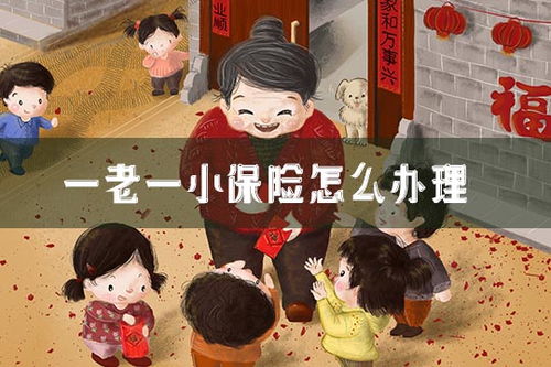 一老一小保险怎么办理，一老一小保险怎么办理流程