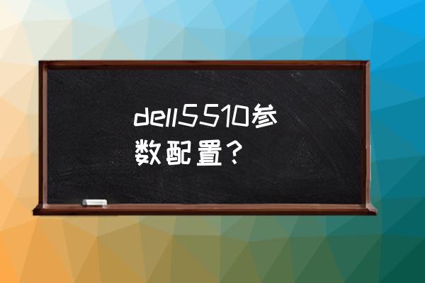 戴尔电脑配置推荐 dell5510参数配置？