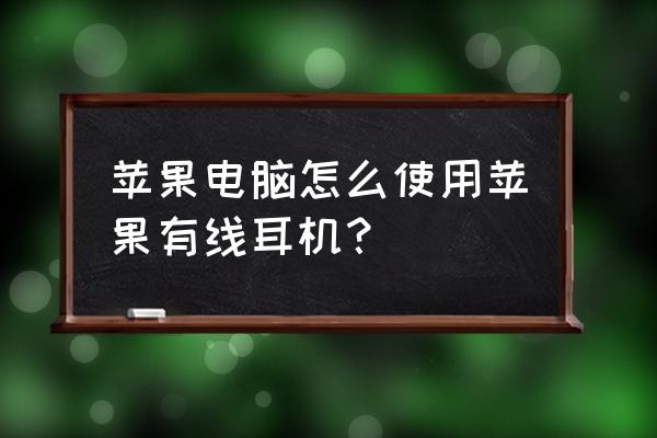 苹果有线耳机设置方法 苹果电脑怎么使用苹果有线耳机? 苹果有线耳机设置方法 苹果电脑怎么使用苹果有线耳机?