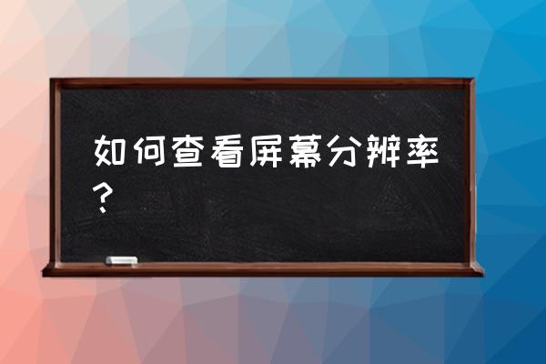 怎样查看屏幕分辨率 如何查看屏幕分辨率? 怎样查看屏幕分辨率 如何查看屏幕分辨率?