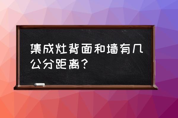厨房集成灶安装预留尺寸是多少 集成灶背面和墙有几公分距离? 厨房集成灶安装预留尺寸是多少 集成灶背面和墙有几公分距离?