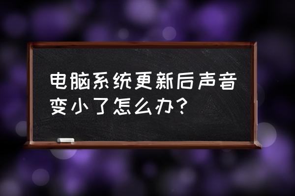 win7电脑声音突然变小 电脑系统更新后声音变小了怎么办？