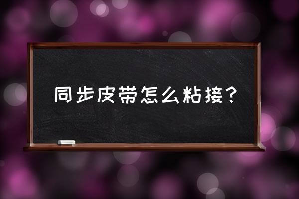 pu皮带粘接教程 同步皮带怎么粘接? pu皮带粘接教程 同步皮带怎么粘接?