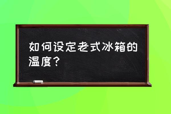 老式冰箱一个月多少电 如何设定老式冰箱的温度? 老式冰箱一个月多少电 如何设定老式冰箱的温度?