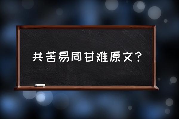 朋友之间到底要同甘还是共苦 共苦易同甘难原文？