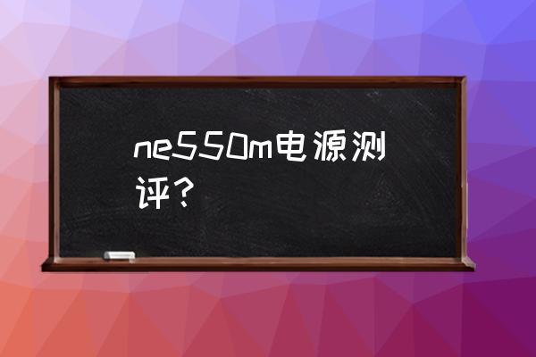 8万毫安的移动电源好不好用 ne550m电源测评？