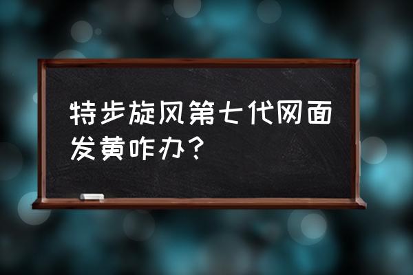 运动鞋网面发黄一招变白 特步旋风第七代网面发黄咋办？