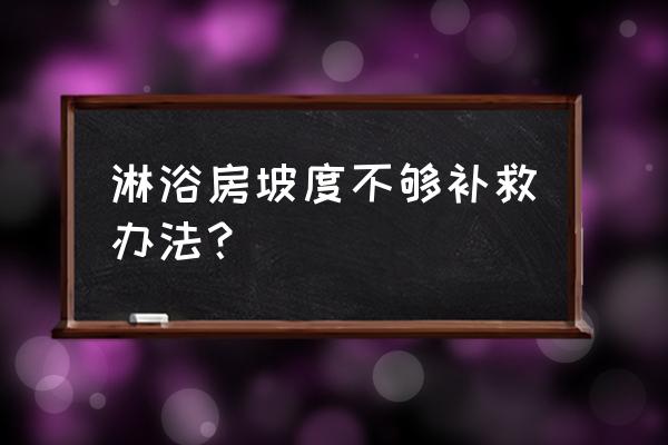 淋浴房地砖无坡度怎么办 淋浴房坡度不够补救办法? 淋浴房地砖无坡度怎么办 淋浴房坡度不够补救办法?