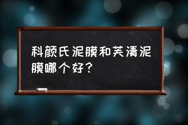 泥状面膜哪个牌子的好 科颜氏泥膜和芙清泥膜哪个好? 泥状面膜哪个牌子的好 科颜氏泥膜和芙清泥膜哪个好?