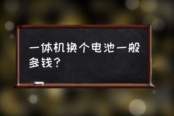红米一体机更换电池多少钱 一体机换个电池一般多钱？