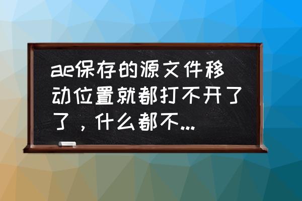 ae自动保存的文件在哪里找 ae保存的源文件移动位置就都打不开了了,什么都不显示,怎么找回来? ae自动保存的文件在哪里找 ae保存的源文件移动位置就都打不开了了,什么都不显示,怎么找回来?