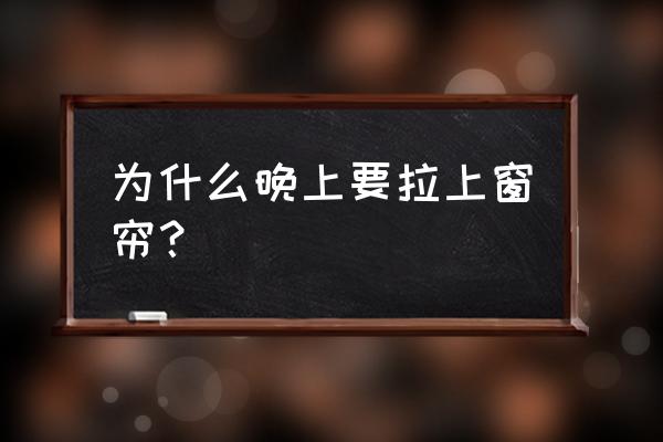 为什么要拉上窗帘 为什么晚上要拉上窗帘？