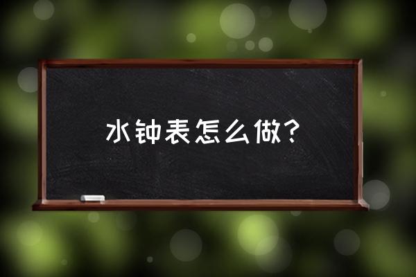 免打孔的挂钟怎么挂啊 水钟表怎么做？