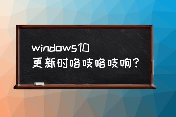 win10音响有滋滋声怎么解决 windows10更新时咯吱咯吱响? win10音响有滋滋声怎么解决 windows10更新时咯吱咯吱响?