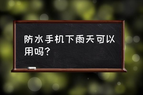 手机防水套怎么用 防水手机下雨天可以用吗? 手机防水套怎么用 防水手机下雨天可以用吗?