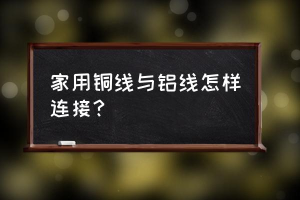家用电线的正确接线图 家用铜线与铝线怎样连接? 家用电线的正确接线图 家用铜线与铝线怎样连接?