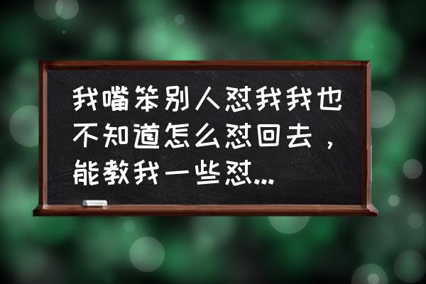 是怎样学会说话的 我嘴笨别人怼我我也不知道怎么怼回去,能教我一些怼人的技巧吗? 是怎样学会说话的 我嘴笨别人怼我我也不知道怎么怼回去,能教我一些怼人的技巧吗?