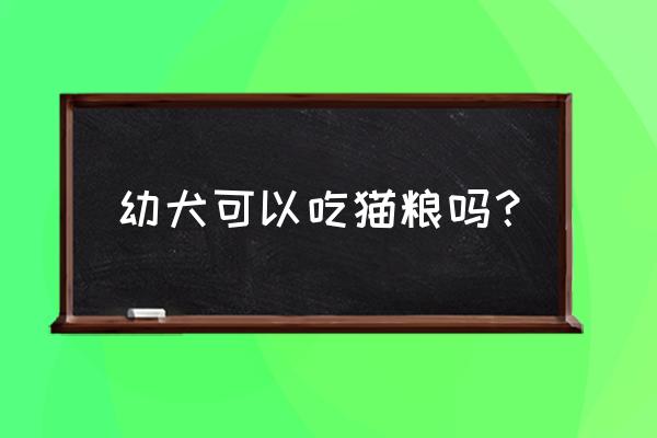 猫粮没了吃什么应急 幼犬可以吃猫粮吗? 猫粮没了吃什么应急 幼犬可以吃猫粮吗?