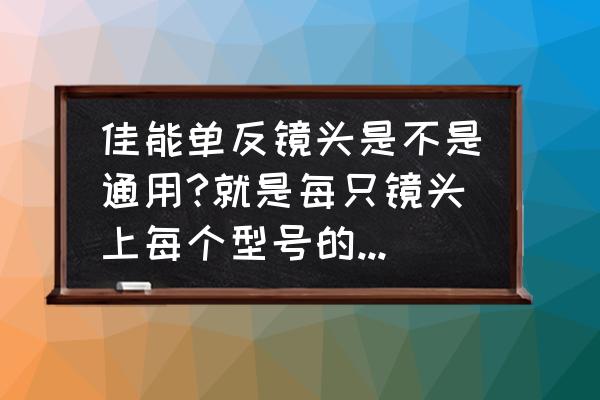 佳能镜头都是通用的吗 佳能单反镜头是不是通用?就是每只镜头上每个型号的相机都行? 佳能镜头都是通用的吗 佳能单反镜头是不是通用?就是每只镜头上每个型号的相机都行?