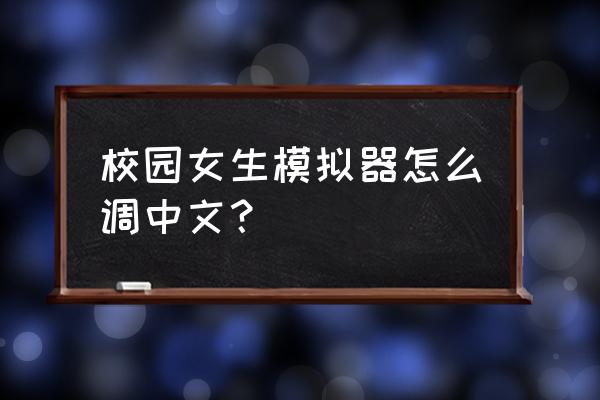 校园女生模拟器中文版2019 校园女生模拟器怎么调中文？