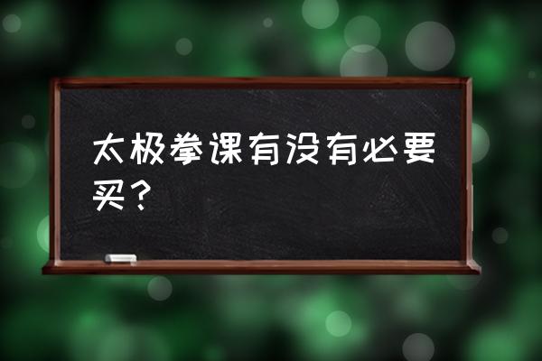 太极拳模拟微课 太极拳课有没有必要买？