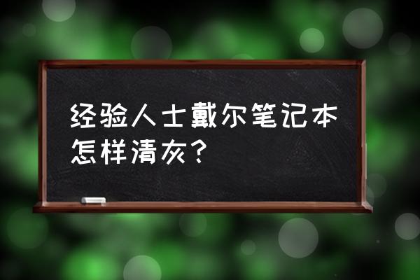 笔记本除尘正确方法 经验人士戴尔笔记本怎样清灰？