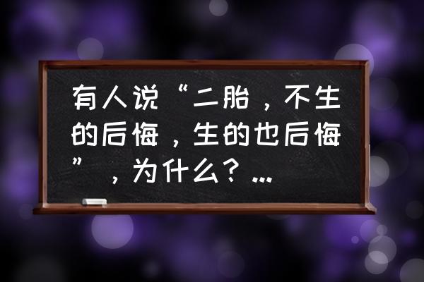 二胎生不生看完就明白了什么 有人说“二胎，不生的后悔，生的也后悔”，为什么？如何理解？