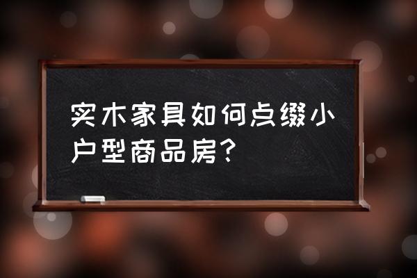 小户型家具巧妙设计 实木家具如何点缀小户型商品房? 小户型家具巧妙设计 实木家具如何点缀小户型商品房?