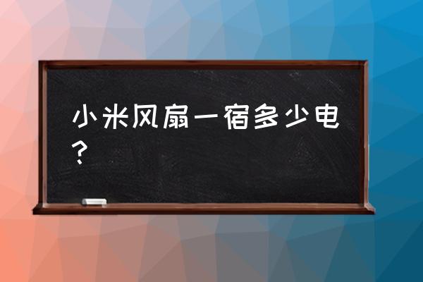 不耗电又不危险的解暑工具 小米风扇一宿多少电? 不耗电又不危险的解暑工具 小米风扇一宿多少电?