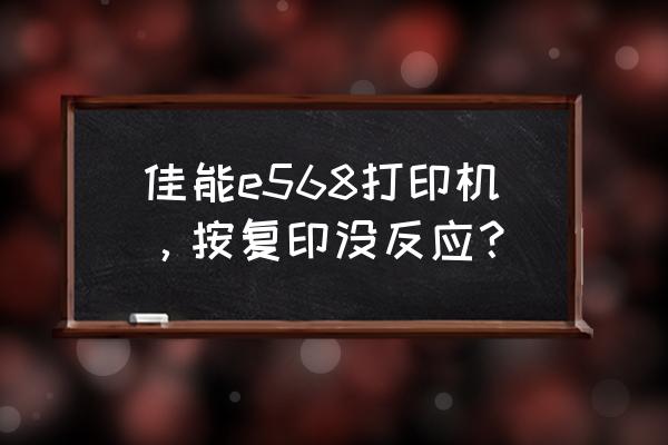 佳能e568wifi连接设置 佳能e568打印机，按复印没反应？