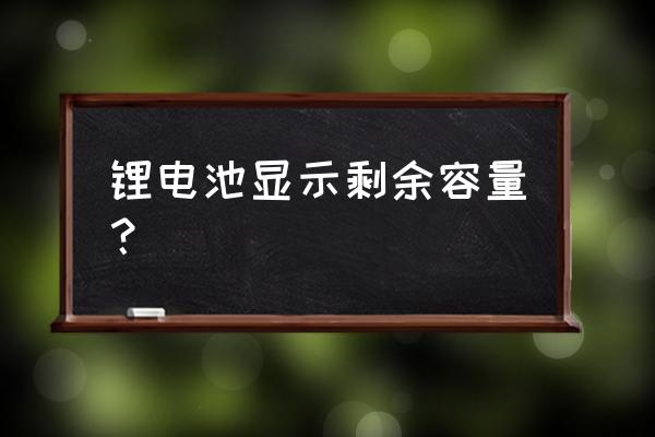 判断三元锂电池剩余多少容量 锂电池显示剩余容量？