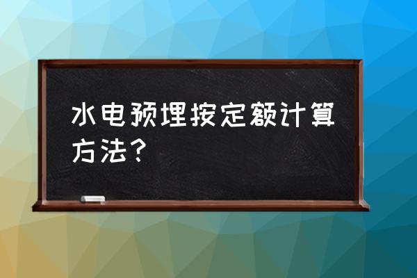 电工顶板预埋配管怎么算接头 水电预埋按定额计算方法? 电工顶板预埋配管怎么算接头 水电预埋按定额计算方法?