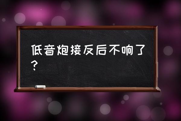 低音炮维修怎么没声音了 低音炮接反后不响了？