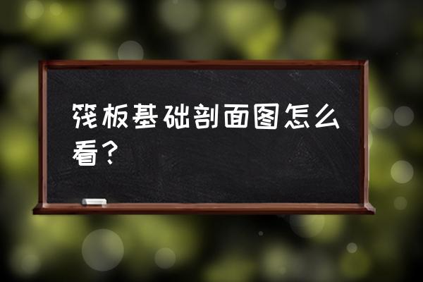 cad怎么看筏板截面 筏板基础剖面图怎么看？