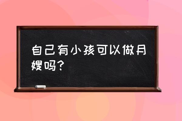 做月嫂要具备哪些条件 自己有小孩可以做月嫂吗? 做月嫂要具备哪些条件 自己有小孩可以做月嫂吗?