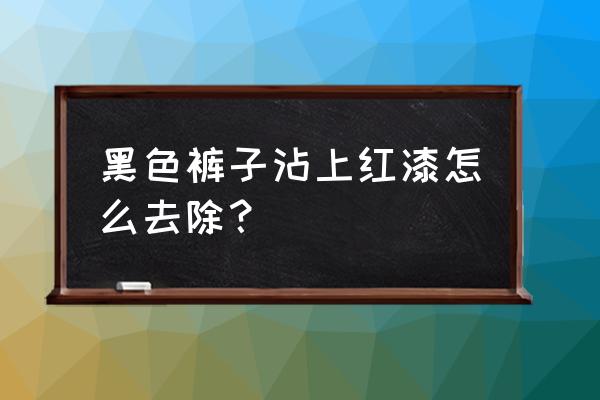 黑裤子上染上红油漆怎样处理 黑色裤子沾上红漆怎么去除? 黑裤子上染上红油漆怎样处理 黑色裤子沾上红漆怎么去除?