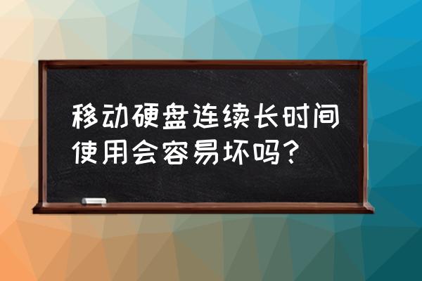 硬盘怎样用才不会坏 移动硬盘连续长时间使用会容易坏吗？