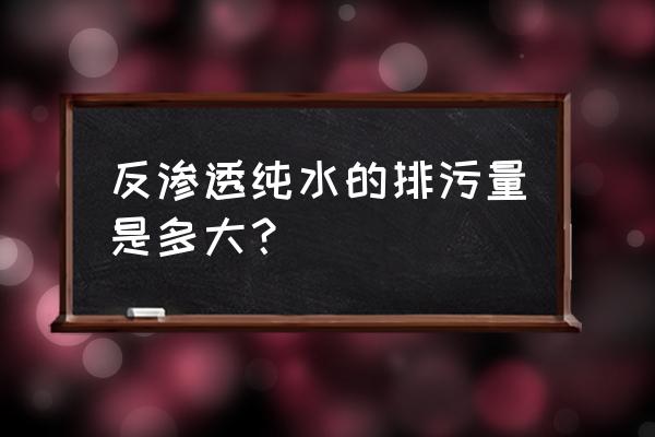 家用净水器回收率为多少 反渗透纯水的排污量是多大? 家用净水器回收率为多少 反渗透纯水的排污量是多大?