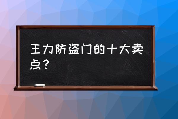 王力防盗门防晒吗 王力防盗门的十大卖点？