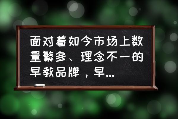 早教中心加盟店怎么选择 面对着如今市场上数量繁多、理念不一的早教品牌,早教投资者该如何进行选择呢? 早教中心加盟店怎么选择 面对着如今市场上数量繁多、理念不一的早教品牌,早教投资者该如何进行选择呢?