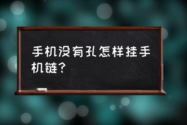手机没洞怎么挂手机链 手机没有孔怎样挂手机链? 手机没洞怎么挂手机链 手机没有孔怎样挂手机链?