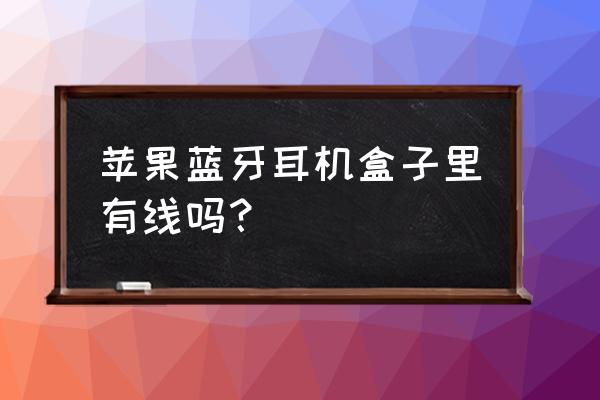 苹果耳机线怎么缠在原厂纸盒子上 苹果蓝牙耳机盒子里有线吗？
