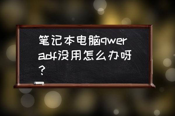笔记本键盘qwer失灵怎么解决 笔记本电脑qweradf没用怎么办呀？