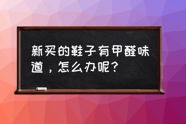 新房间异味太重怎么去除 新买的鞋子有甲醛味道，怎么办呢？