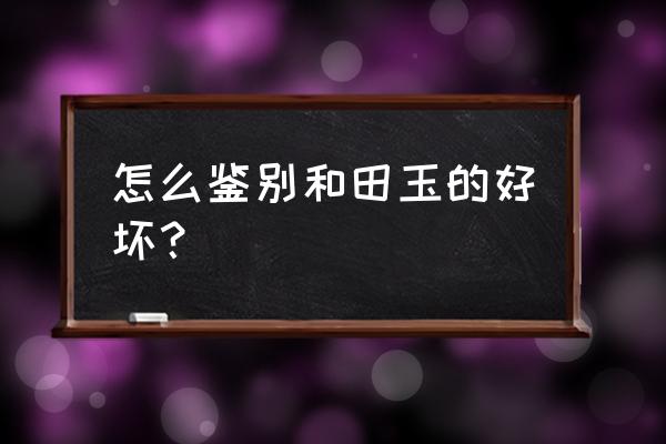 怎么鉴定和田玉的品质 怎么鉴别和田玉的好坏？