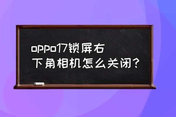 一甜相机的擦除功能在哪里 oppo17锁屏右下角相机怎么关闭？