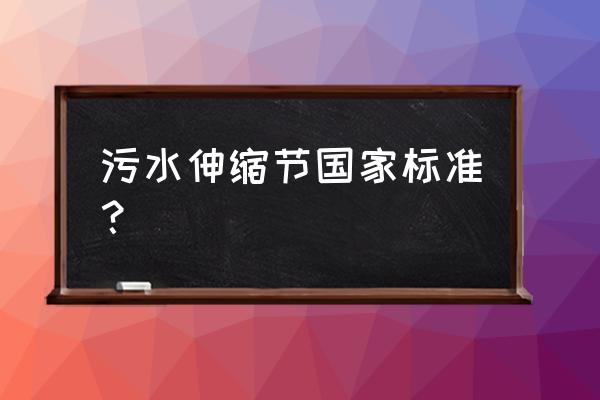 污水管伸缩节安装在什么位置 污水伸缩节国家标准? 污水管伸缩节安装在什么位置 污水伸缩节国家标准?