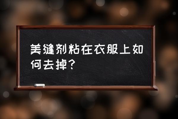 美缝剂用酒精能擦掉吗 美缝剂粘在衣服上如何去掉？