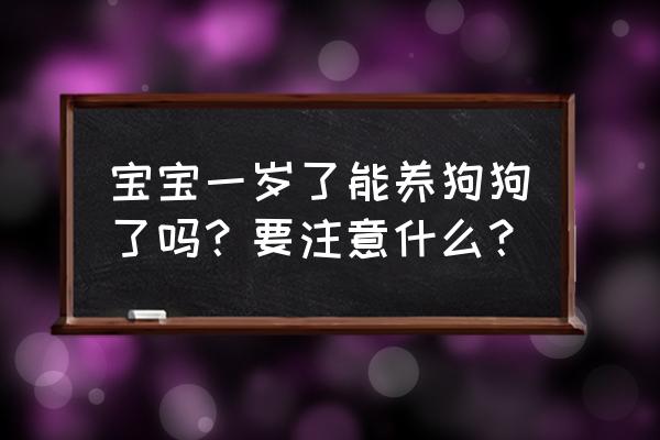 出生一周的宝宝可以做什么锻炼 宝宝一岁了能养狗狗了吗?要注意什么? 出生一周的宝宝可以做什么锻炼 宝宝一岁了能养狗狗了吗?要注意什么?