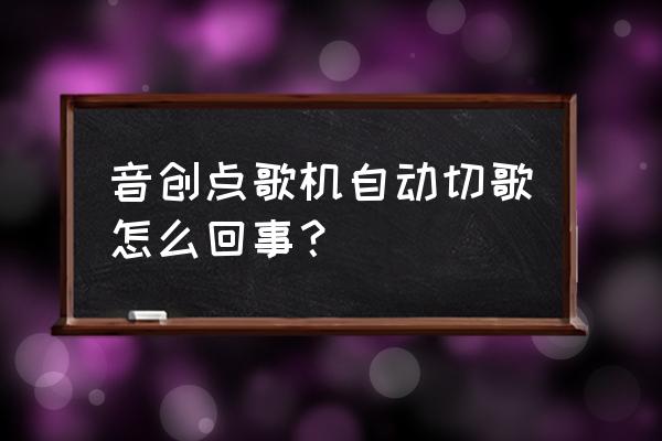 本地音乐播放器 可以自动加载歌词 音创点歌机自动切歌怎么回事？